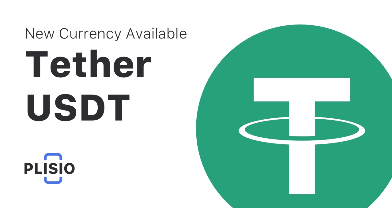 Tether (USDT) is available now. Only on Plisio