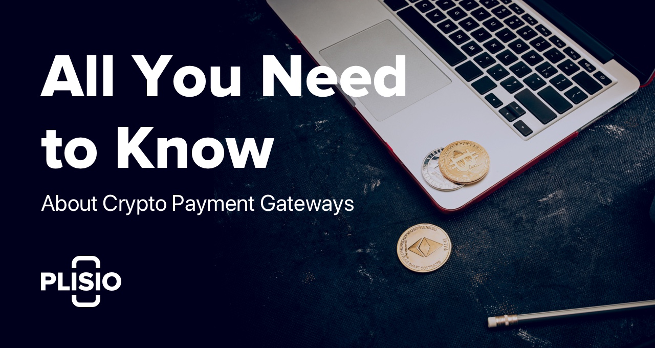 All You Need to Know About Crypto Payment Gateways